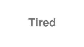 Tired