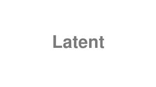 Latent