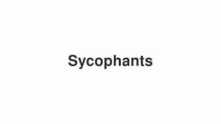 Sycophants