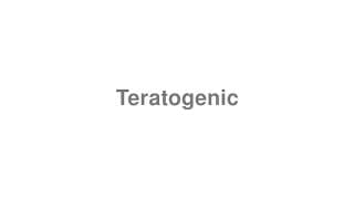 Teratogenic