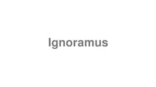 Ignoramus