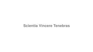 Scientia Vincere Tenebras