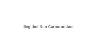 Illegitimi Non Carborundum