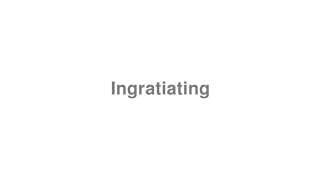 Ingratiating