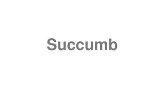 Succumb
