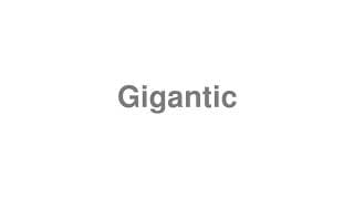Gigantic