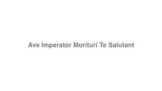 Ave Imperator Morituri Te Salutant