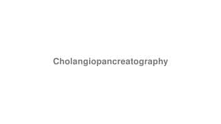 Cholangiopancreatography