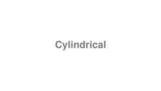 Cylindrical
