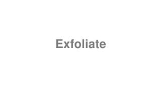 Exfoliate