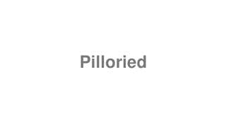 Pilloried