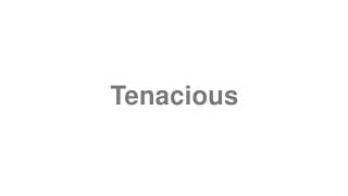 Tenacious