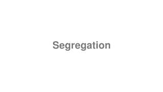 Segregation