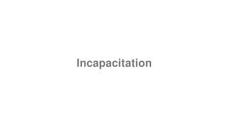 Incapacitation