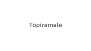 Topiramate