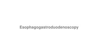 Esophagogastroduodenoscopy