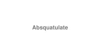 Absquatulate