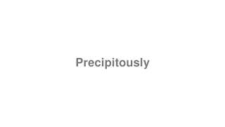 Precipitously