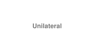 Unilateral