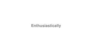 Enthusiastically