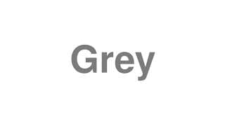 Grey