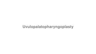 Uvulopalatopharyngoplasty