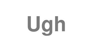 Ugh