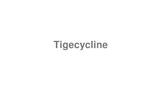 Tigecycline