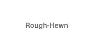 Rough-Hewn
