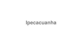 Ipecacuanha