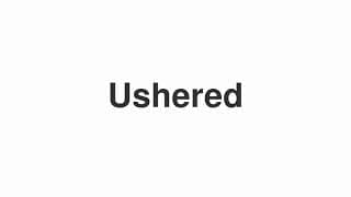Ushered