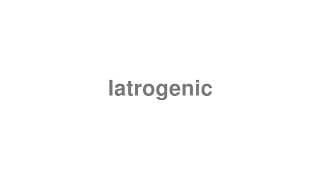 Iatrogenic