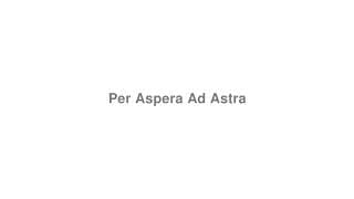 Per Aspera Ad Astra