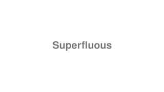 Superfluous