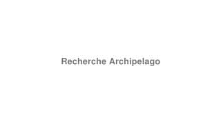 Recherche Archipelago