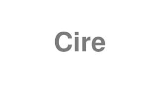 Cire