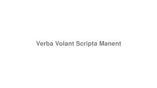 Verba Volant Scripta Manent
