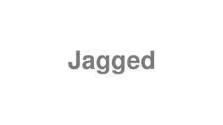 Jagged