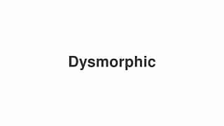 Dysmorphic