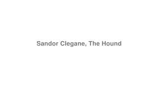 Sandor Clegane, The Hound (Game of Thrones)
