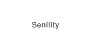 Senility