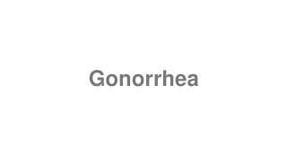 Gonorrhea