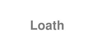 Loath
