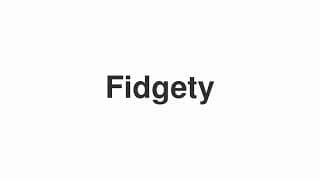 Fidgety