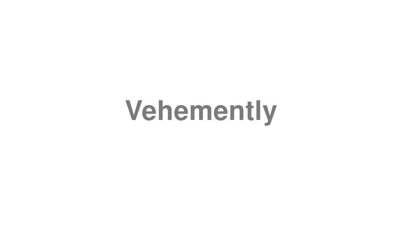 How to pronounce "Vehemently" [Video]