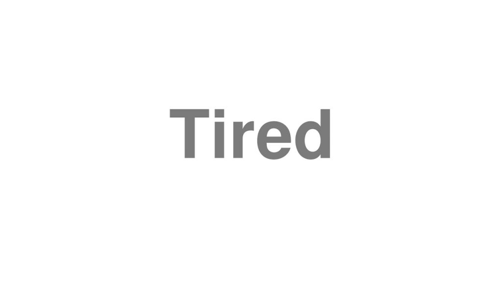 how to pronounce tired